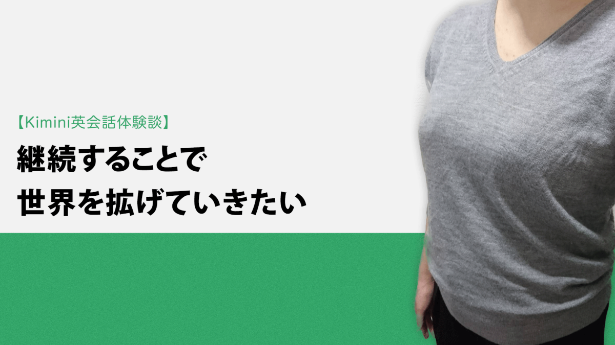 Kimini英会話体験談vol.5 会社員のOさん「継続することで世界を拡げていきたい」