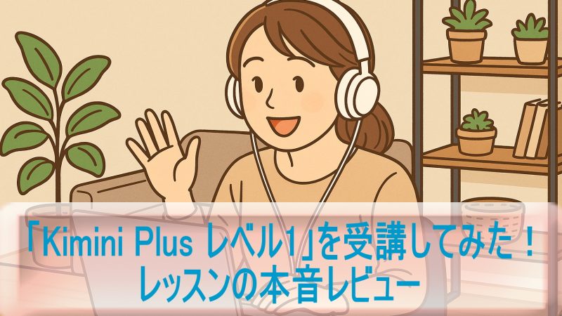 「Kimini Plus レベル1」を受講してみた！レッスンの本音レビュー