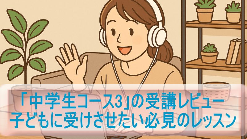 「中学生コース3」の受講レビュー｜子どもに受けさせたい必見のレッスン