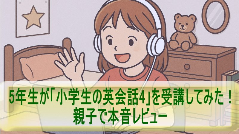 5年生が「小学生の英会話4」を受講してみた！親子で本音レビュー