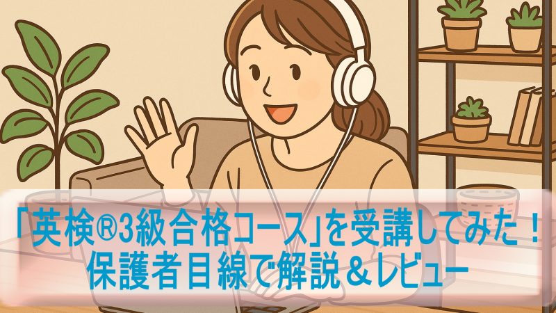 「英検®3級合格コース」を受講してみた！保護者目線で解説＆レビュー