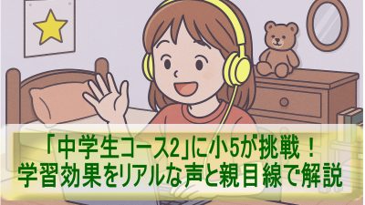 「中学生コース2」に小5が挑戦！学習効果をリアルな声と親目線で解説