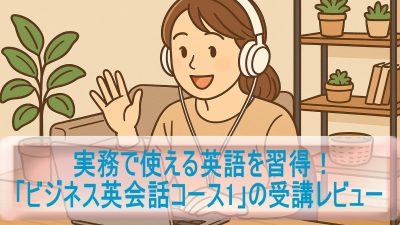 実務で使える英語を習得！「ビジネス英会話コース1」の受講レビュー