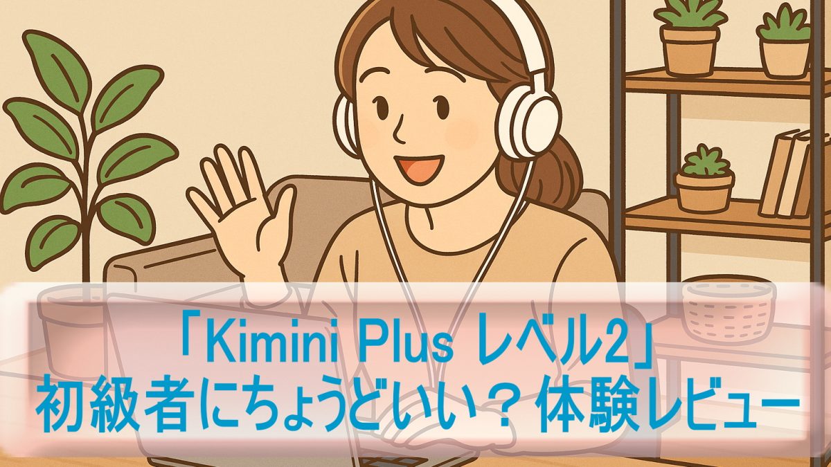 初級者にちょうどいい？「Kimini Plus レベル2」体験レビュー