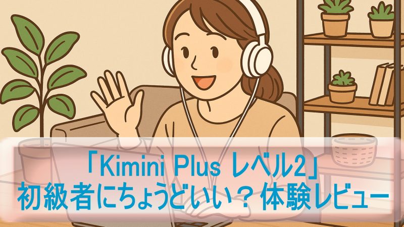 初級者にちょうどいい？「Kimini Plus レベル2」体験レビュー