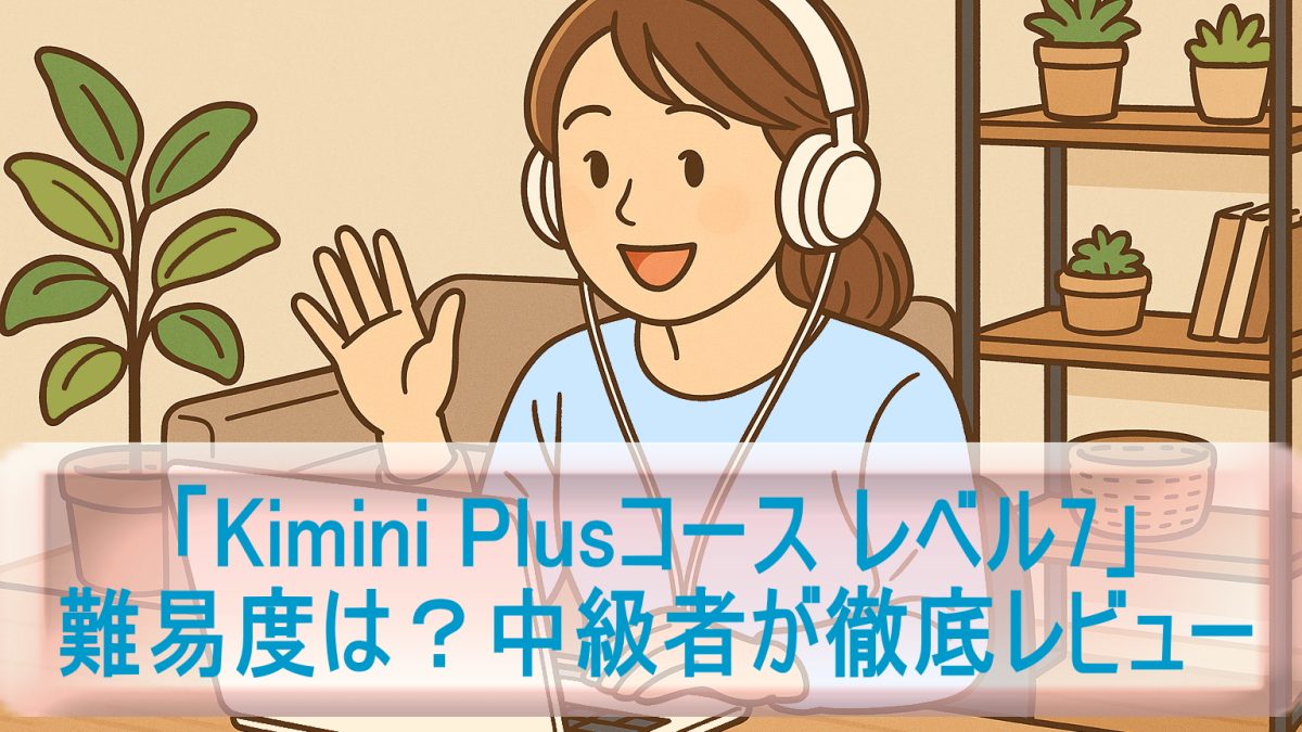 「Kimini Plusコース レベル7」の難易度は？中級者が徹底レビュー