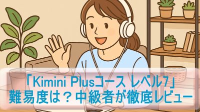 「Kimini Plusコース レベル7」の難易度は？中級者が徹底レビュー