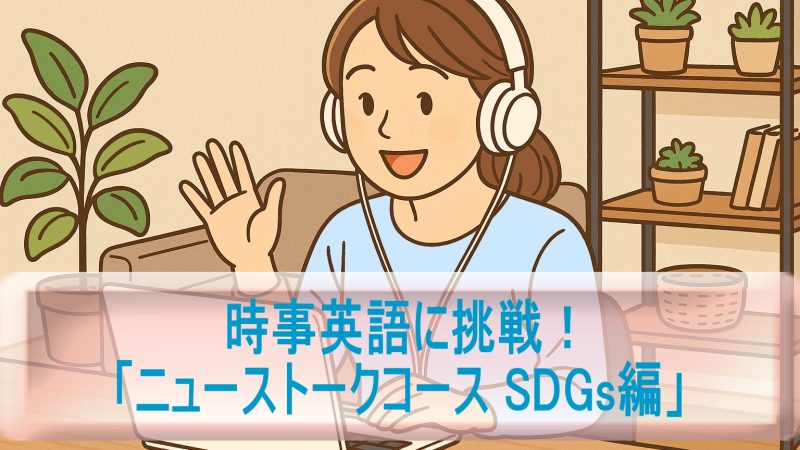 時事英語に挑戦！「ニューストークコース SDGs編」の受講レビュー