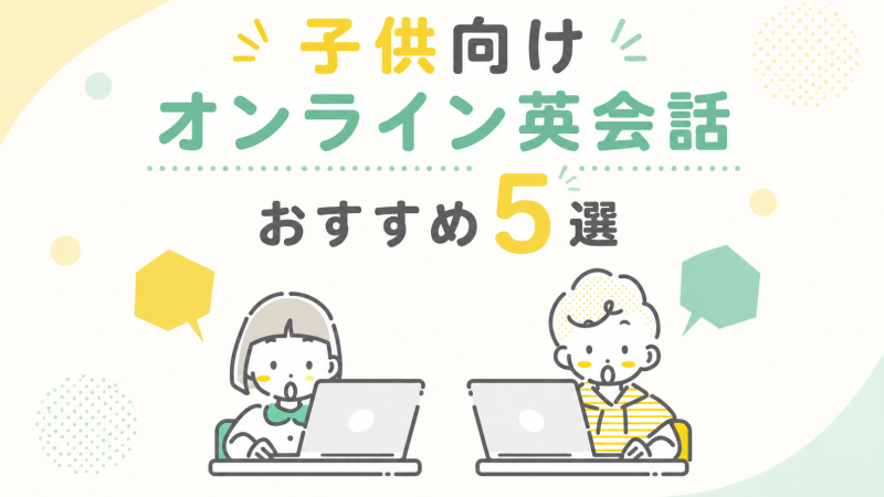 子供向けオンライン英会話おすすめ5選【年齢別に解説】