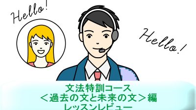 「文法特訓コース＜過去の文と未来の文＞編」を受講！英語講師が生徒目線でレッスンレビュー＆考察
