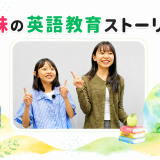 「制服がかわいい」から親子留学まで  — 姉妹の英語教育ストーリー