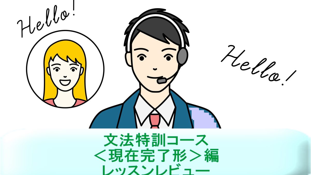 「文法特訓コース＜現在完了形＞編」を受講！英語講師が生徒・保護者目線でレッスンレビュー＆考察